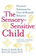 Dieťa citlivé na zmysly: Praktické riešenia pre správanie mimo hraníc - The Sensory-Sensitive Child: Practical Solutions for Out-Of-Bounds Behavior