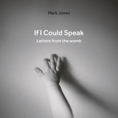 Keby som mohol hovoriť: Listy z maternice - If I Could Speak: Letters from the Womb