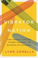 Národ vibrátorov: Ako feministické obchody so sexuálnymi hračkami zmenili biznis s rozkošou - Vibrator Nation: How Feminist Sex-Toy Stores Changed the Business of Pleasure