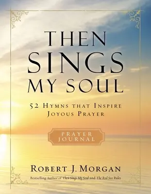 Then Sings My Soul: 52 Hymns That Inspire Joyous Prayer