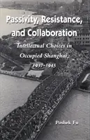 Pasivita, odpor a spolupráca: Intelektuálne voľby v okupovanom Šanghaji v rokoch 1937 - 1945 - Passivity, Resistance, and Collaboration: Intellectual Choices in Occupied Shanghai, 1937-1945