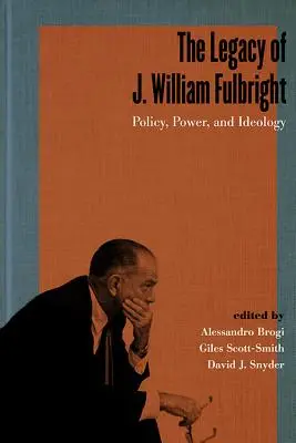 Odkaz J. Williama Fulbrighta: Fulbrightov odkaz: politika, moc a ideológia - The Legacy of J. William Fulbright: Policy, Power, and Ideology