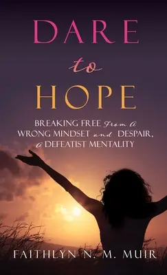 Odvážme sa dúfať: Oslobodiť sa od nesprávneho myslenia a zúfalstva, porážkovej mentality - Dare to Hope: Breaking Free from a Wrong Mindset and Despair, a Defeatist Mentality