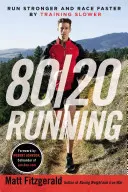 80/20 Beh: Bežte silnejšie a pretekajte rýchlejšie, ak trénujete pomalšie - 80/20 Running: Run Stronger and Race Faster by Training Slower