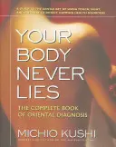 Vaše telo nikdy neklame: Kompletná kniha orientálnej diagnostiky - Your Body Never Lies: The Complete Book of Oriental Diagnosis