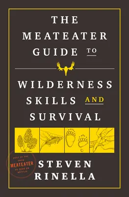 Sprievodca zručnosťami a prežitím v divočine - The Meateater Guide to Wilderness Skills and Survival