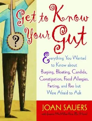 Spoznajte svoje vnútro: Všetko, čo ste chceli vedieť o grganí, nadúvaní, candide, zápche, potravinových alergiách, prdení a kakaní - Get to Know Your Gut: Everything You Wanted to Know about Burping, Bloating, Candida, Constipation, Food Allergies, Farting, and Poo