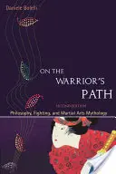 Na ceste bojovníka, druhé vydanie: Filozofia, boj a mytológia bojových umení, druhé vydanie - On the Warrior's Path, Second Edition: Philosophy, Fighting, and Martial Arts Mythology