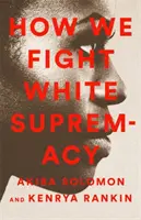 Ako bojujeme proti nadradenosti bielej rasy: Príručka pre černošský odpor - How We Fight White Supremacy: A Field Guide to Black Resistance