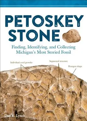 Petoskey Stone: Petoskey: Detské knihy pre najmenších: hľadanie, určovanie a zbieranie najznámejších skamenelín v Michigane - Petoskey Stone: Finding, Identifying, and Collecting Michiganas Most Storied Fossil