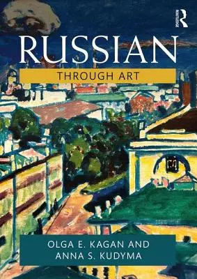 Ruština prostredníctvom umenia: Pre stredne pokročilých až pokročilých študentov - Russian Through Art: For Intermediate to Advanced Students