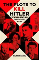Sprisahania s cieľom zabiť Hitlera - Muži a ženy, ktorí sa pokúsili zmeniť dejiny - Plots to Kill Hitler - The Men and Women Who Tried to Change History