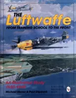Luftwaffe: Od výcvikovej školy po front - ilustrovaná štúdia 1933-1945 - The Luftwaffe: From Training School to the Front - An Illustrated Study 1933-1945