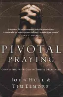 Zásadné modlitby: Spojenie s Bohom v časoch veľkej núdze - Pivotal Praying: Connecting with God in Times of Great Need