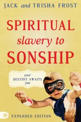 Duchovné otroctvo k synovstvu Rozšírené vydanie: Tvoj osud ťa čaká - Spiritual Slavery to Sonship Expanded Edition: Your Destiny Awaits You