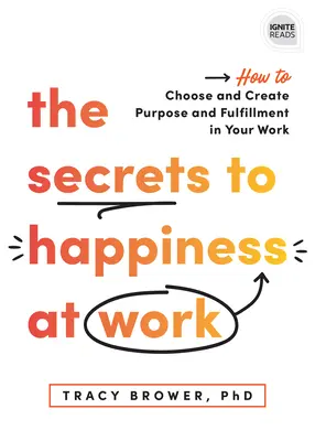 Tajomstvo šťastia v práci: Ako si vybrať a vytvoriť cieľ a naplnenie v práci - The Secrets to Happiness at Work: How to Choose and Create Purpose and Fulfillment in Your Work