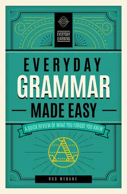 Jednoduchá gramatika na každý deň: Rýchly prehľad toho, čo ste zabudli vedieť - Everyday Grammar Made Easy: A Quick Review of What You Forgot You Knew