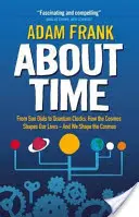 O čase - Od slnečných ciferníkov po kvantové hodiny, ako vesmír formuje náš život - a my formujeme vesmír - About Time - From Sun Dials to Quantum Clocks, How the Cosmos Shapes our Lives - And We Shape the Cosmos