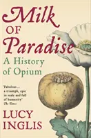 Rajské mlieko - Dejiny ópia - Milk of Paradise - A History of Opium