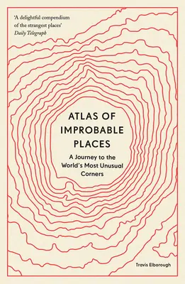 Atlas nepravdepodobných miest: Cesta do najneobvyklejších kútov sveta - Atlas of Improbable Places: A Journey to the World's Most Unusual Corners
