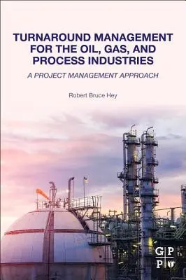 Turnaround Management for the Oil, Gas, and Process Industries (Ropný, plynárenský a spracovateľský priemysel): Prístup k riadeniu projektov - Turnaround Management for the Oil, Gas, and Process Industries: A Project Management Approach
