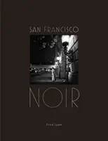 San Francisco Noir: Photographs by Fred Lyon (Kniha fotografií San Francisca v štýle čiernobieleho filmu noir) - San Francisco Noir: Photographs by Fred Lyon (San Francisco Photography Book in Black and White Film Noir Style)