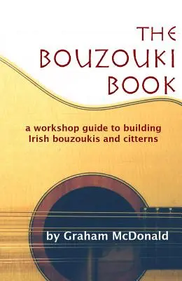 The Bouzouki Book: Sprievodca dielňou na stavbu írskych buzuki a citterny - The Bouzouki Book: A Workshop Guide to Building Irish Bouzoukis and Citterns