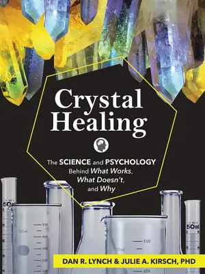 Liečenie kryštálmi: Veda a psychológia, ktoré sa skrývajú za tým, čo funguje, čo nie a prečo - Crystal Healing: The Science and Psychology Behind What Works, What Doesn't, and Why