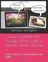 Guia Completo Do Google Home Hub e Lenovo Smart Display: como usa-los e como treinar seu Ingls com eles