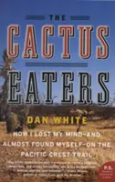 Jedáci kaktusov: Ako som prišiel o rozum - a takmer sa našiel - na Pacifickej hrebeňovej ceste - The Cactus Eaters: How I Lost My Mind--And Almost Found Myself--On the Pacific Crest Trail