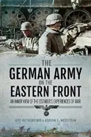 Nemecká armáda na východnom fronte: Vnútorný pohľad na vojnové zážitky Ostheera - The German Army on the Eastern Front: An Inner View of the Ostheer's Experiences of War