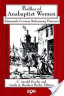Profily anabaptistických žien: Priekopníčky reformácie v šestnástom storočí - Profiles of Anabaptist Women: Sixteenth-Century Reforming Pioneers