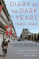 Denník z temných rokov 1940-1944: Kolaborácia, odboj a každodenný život v okupovanom Paríži - Diary of the Dark Years, 1940-1944: Collaboration, Resistance, and Daily Life in Occupied Paris