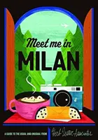 Stretneme sa v Miláne: Sprievodca po obvyklých a nezvyčajných miestach - Meet You in Milan: A Guide to the Usual & Unusual