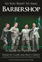 Tak chceš spievať barbershop: A Guide for Performers (Sprievodca pre interpretov) - So You Want to Sing Barbershop: A Guide for Performers