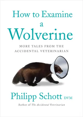 Ako skúmať rosomáka: Ďalšie príbehy náhodného veterinára - How to Examine a Wolverine: More Tales from the Accidental Veterinarian