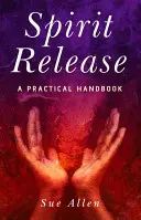 Uvoľnenie ducha: Praktická príručka - Spirit Release: A Practical Handbook