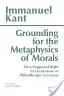 Základy metafyziky morálky - s O predpokladanom práve na lož z filantropických dôvodov - Grounding for the Metaphysics of Morals - with On a Supposed Right to Lie because of Philanthropic Concerns