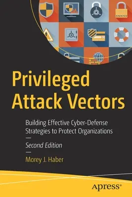 Privilegovaní nositelia útoku: Vydanie publikácie: Vytváranie účinných stratégií kybernetickej obrany na ochranu organizácií - Privileged Attack Vectors: Building Effective Cyber-Defense Strategies to Protect Organizations