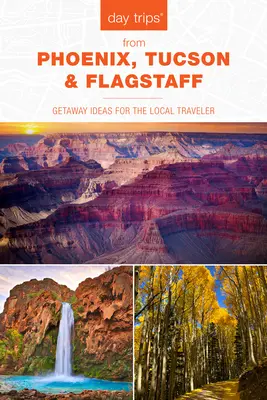 Jednodňové výlety(R) z Phoenixu, Tucsonu a Flagstaffu: Nápady na výlety pre miestnych cestovateľov, 14. vydanie - Day Trips(R) from Phoenix, Tucson & Flagstaff: Getaway Ideas for the Local Traveler, 14th Edition