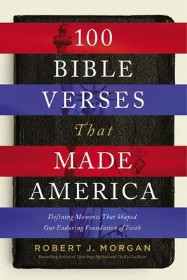 100 biblických veršov, ktoré vytvorili Ameriku: Publikácia: Rozhodujúce momenty, ktoré formovali náš trvalý základ viery - 100 Bible Verses That Made America: Defining Moments That Shaped Our Enduring Foundation of Faith