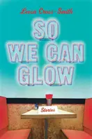 Aby sme mohli žiariť: Príbehy - So We Can Glow: Stories