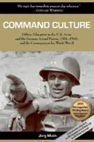 Príkazová kultúra: Dôstojnícka kultúra v americkej armáde a nemeckých ozbrojených silách v rokoch 1901 - 1940 a jej dôsledky pre druhú svetovú vojnu - Command Culture: Officer Education in the U.S. Army and the German Armed Forces, 1901-1940, and the Consequences for World War II