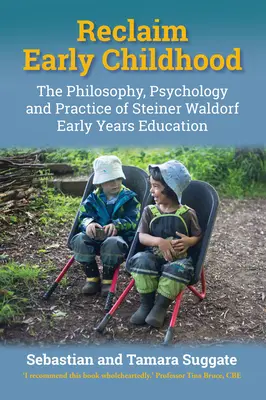 Reclaim Early Childhood (Znovuzískanie raného detstva): Vychovávať deti v ranom detstve: filozofia, psychológia a prax waldorfského vzdelávania: The Philosophy, Psychology and Practice of Steiner Waldorf Early Years Education - Reclaim Early Childhood: The Philosophy, Psychology and Practice of Steiner Waldorf Early Years Education