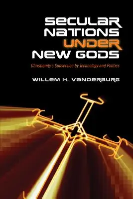 Sekulárne národy pod vládou nových bohov: rozvrat kresťanstva technológiou a politikou - Secular Nations Under New Gods: Christianity's Subversion by Technology and Politics