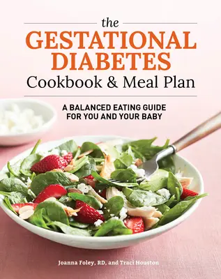 Kuchárska kniha a plán stravovania pre tehotné diabetičky: Vyvážený sprievodca stravovaním pre vás a vaše dieťa - The Gestational Diabetes Cookbook & Meal Plan: A Balanced Eating Guide for You and Your Baby