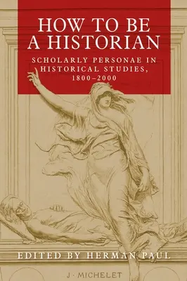 Ako byť historikom: Vedecké persóny v historických štúdiách v rokoch 1800 - 2000 - How to Be a Historian: Scholarly Personae in Historical Studies, 1800-2000