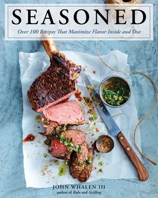 Ostrieľaný: Viac ako 100 receptov, ktoré maximalizujú chuť zvnútra i zvonku - Seasoned: Over 100 Recipes That Maximize Flavor Inside and Out