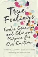 Pravé pocity: Božie milosrdné a slávne zámery pre naše emócie - True Feelings: God's Gracious and Glorious Purpose for Our Emotions