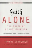 Samotná viera - učenie o ospravedlnení: A prečo je to stále dôležité? - Faith Alone---The Doctrine of Justification: What the Reformers Taught...and Why It Still Matters